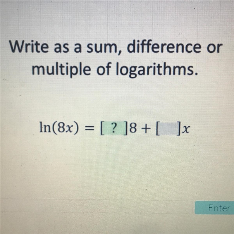 Write as a sum, difference or multiple of logarithms. In(8x) = [ ? ]8+ [ ]x-example-1