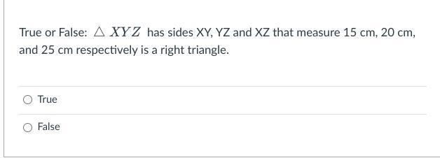 True or False: △XYZ has sides XY, YZ and XZ that measure 15 cm, 20 cm, and 25 cm respectively-example-1