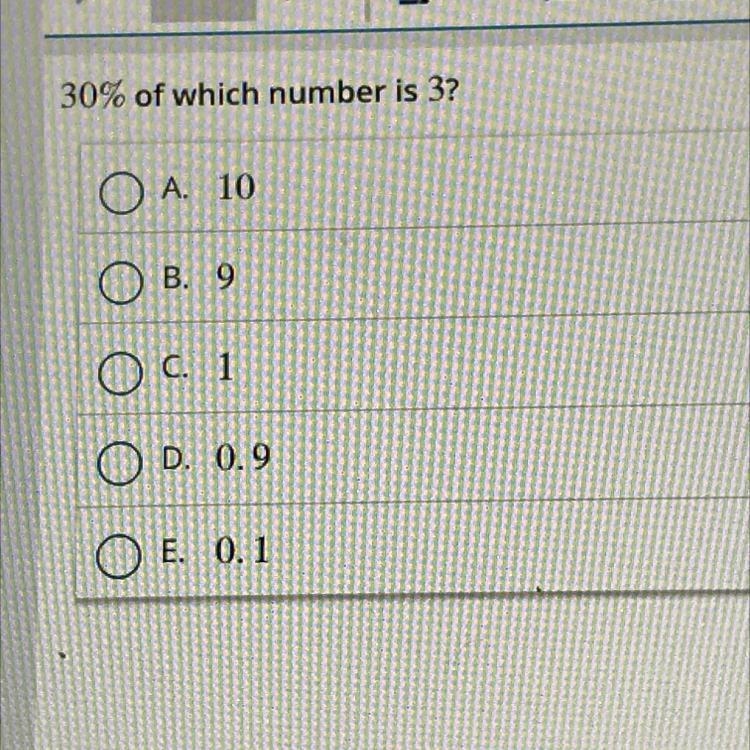 30% of which number is 3? O A. 10 B. 9 O c. 1 O D. 0.9 O E. 0.1-example-1