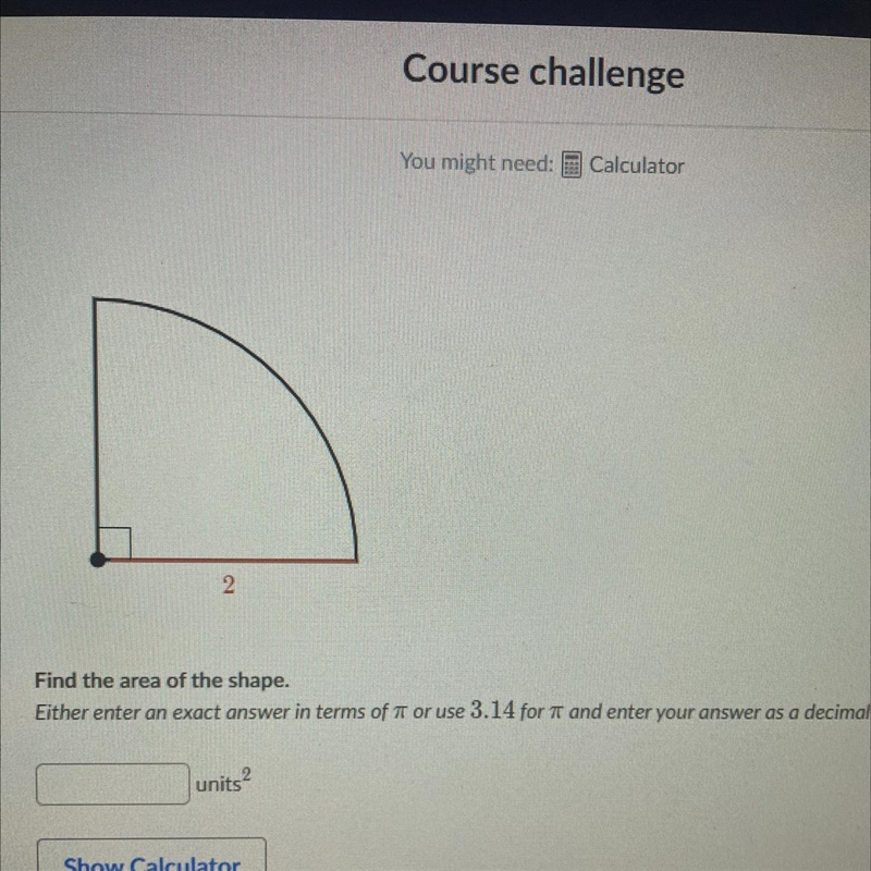 You might need: 3 Calculator 2 Find the area of the shape. Either enter an exact answer-example-1