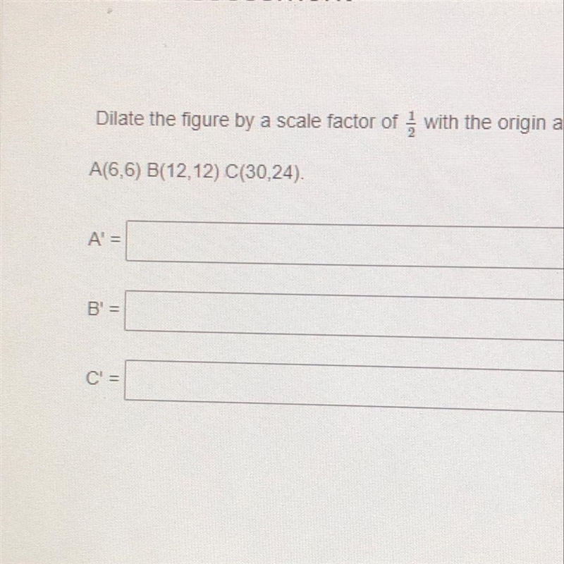 Dilate the figure by a scale factor 1/2 of with the origin as the center of Gilation-example-1