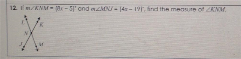 If m angle KNM = (8x - 5)° and m angle MNJ = (4x - 19)° , find the measure of angle-example-1