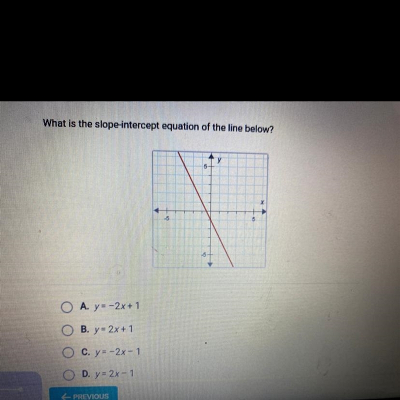 What is the slope-intercept equation of the line below? O A. y=-2x+1 B. y = 2x + 1 Oo-example-1