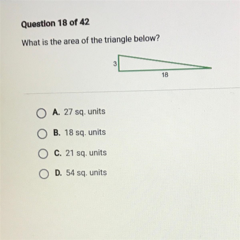 What is the area of the triangle below? 3 18 A. 27 sq. units B. 18 sq. units C. 21 sq-example-1