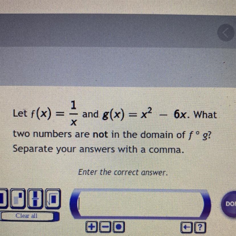 1 Let f(x) = 1/x and g(x) = x²- 6x. What two numbers are not in the domain of fºg-example-1