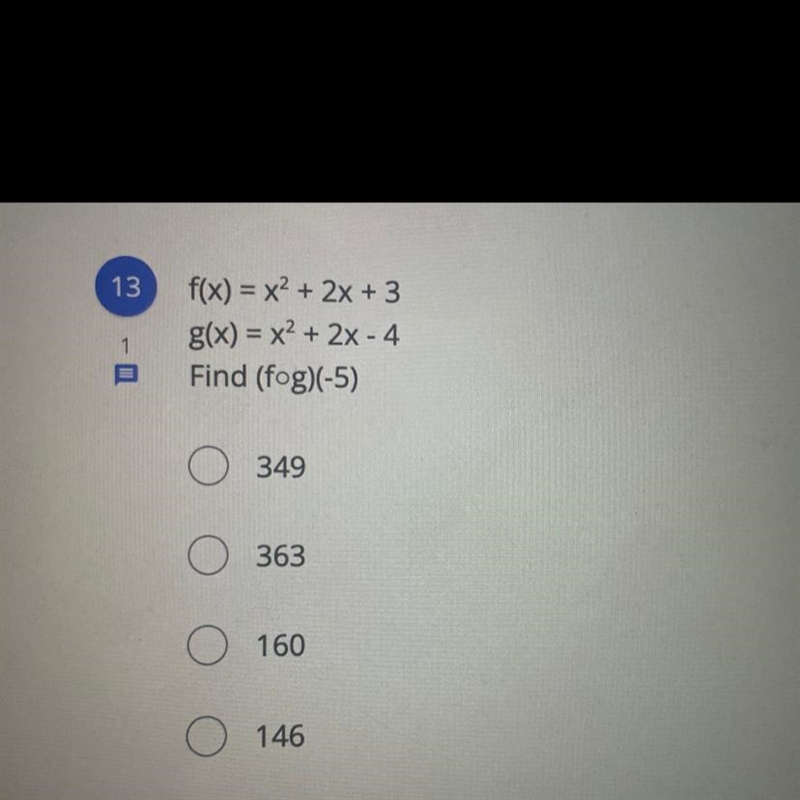 F(x) = x^2 + 2x + 3 G(x) = x^2 + 2x - 4 Find (f o g)(-5) A. 349 B. 363 C. 160 D. 146-example-1