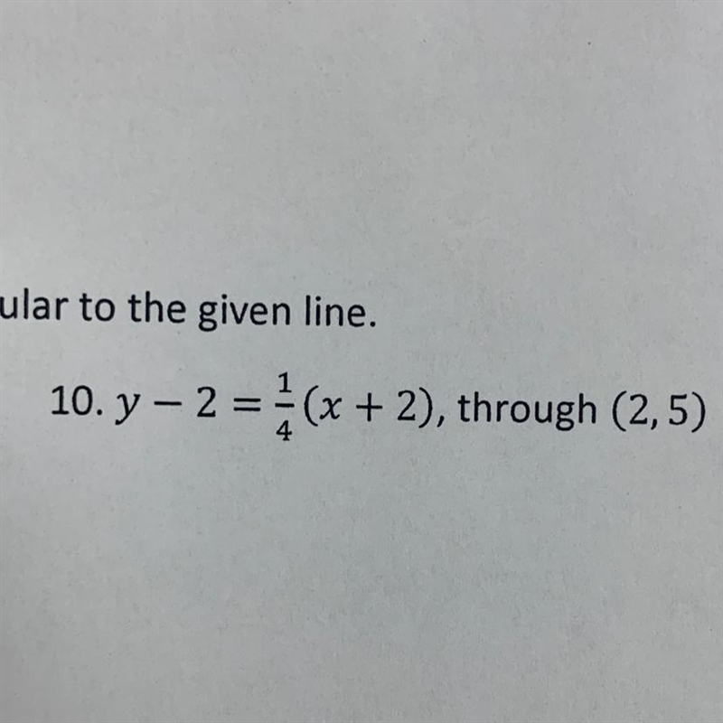 Write the equation of the line perpendicular to the given line y - 2 = 1/4 (x+2)-example-1