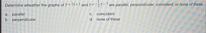 Determine wheather the graphs of y = 2x+1 and y=-3X-7 are parallel, perpendicular-example-1