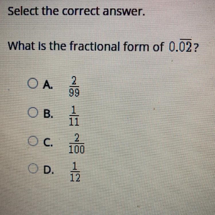 What is the fractional form of 0.02? А. 2/99 B. 1/11 C. 2/100 D.1/12-example-1