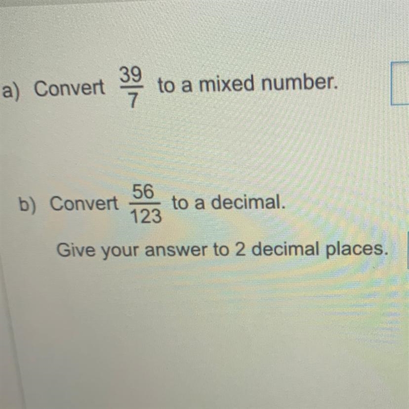 A. Convert 39/7 to a mixed number b. Covert 56/123 to a decimal. Give your answer-example-1