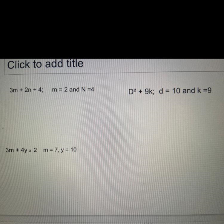 3m + 2n + 4; m = 2 and N =4 D2 + 9k; d = 10 and k =9 3m + 4y x 2 m = 7, y = 10-example-1