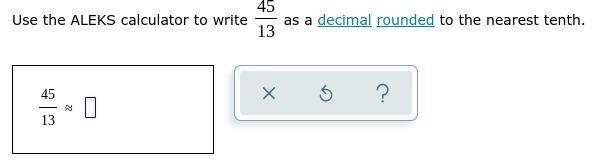 Whats 45/13 in decimal form rounded to the nearest tenth-example-1