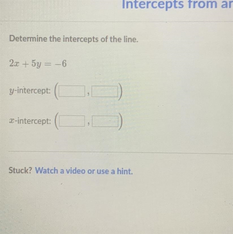 Ntercepts Determine the intercepts of the line. 2x + 5y = -6 y-intercept:( -intercept-example-1