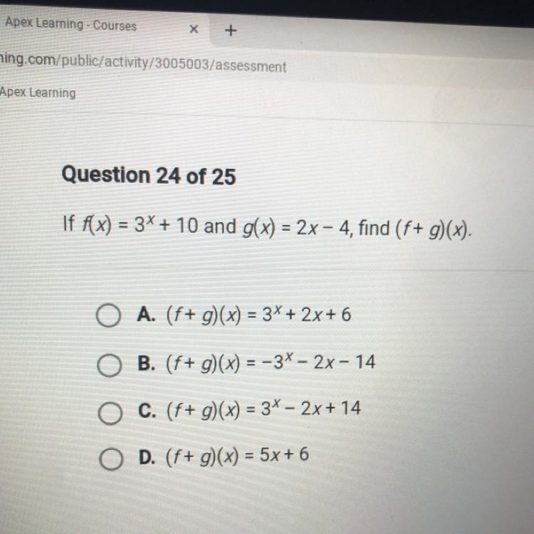 If f(x) = 3x + 10 and g(x) = 2x - 4, find (f+ g)(x). O A. (f+ g)(x) = 3x + 2x + 6 O-example-1