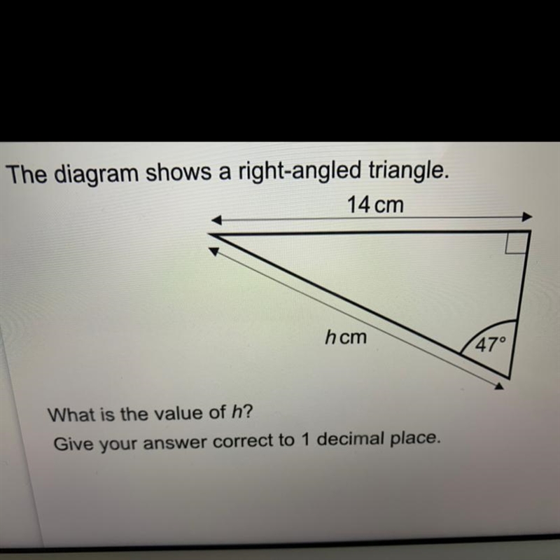 The diagram shows a right-angled triangle. 14 cm hcm 47° What is the value of h? Give-example-1