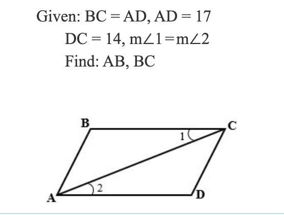 PLEASE HELP NOW. Given: BC = AD, AD = 17 DC = 14, m∠1=m∠2 Find: AB, BC PLEASE WRITE-example-1