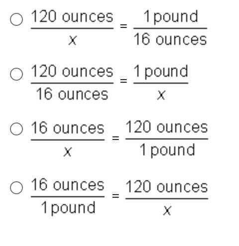 To convert 120 ounces to pounds, which of the following proportions should you use-example-1