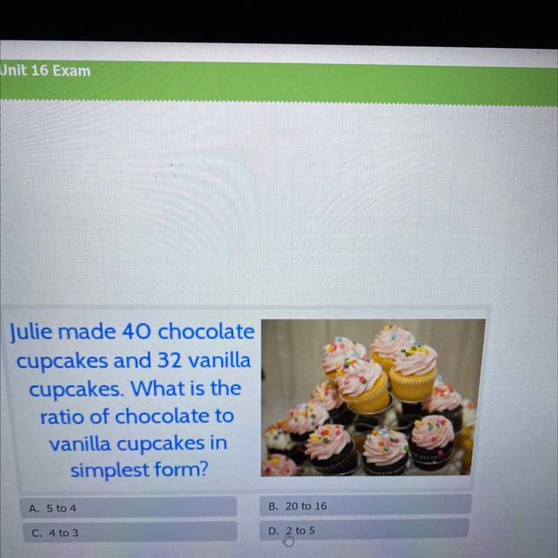 Julie made 40 chocolate cupcakes and 32 vanilla cupcakes. What is the ratio of chocolate-example-1