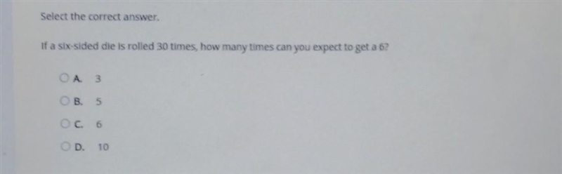 Select the correct answer. If a six-sided die is rolled 30 times, how many times can-example-1