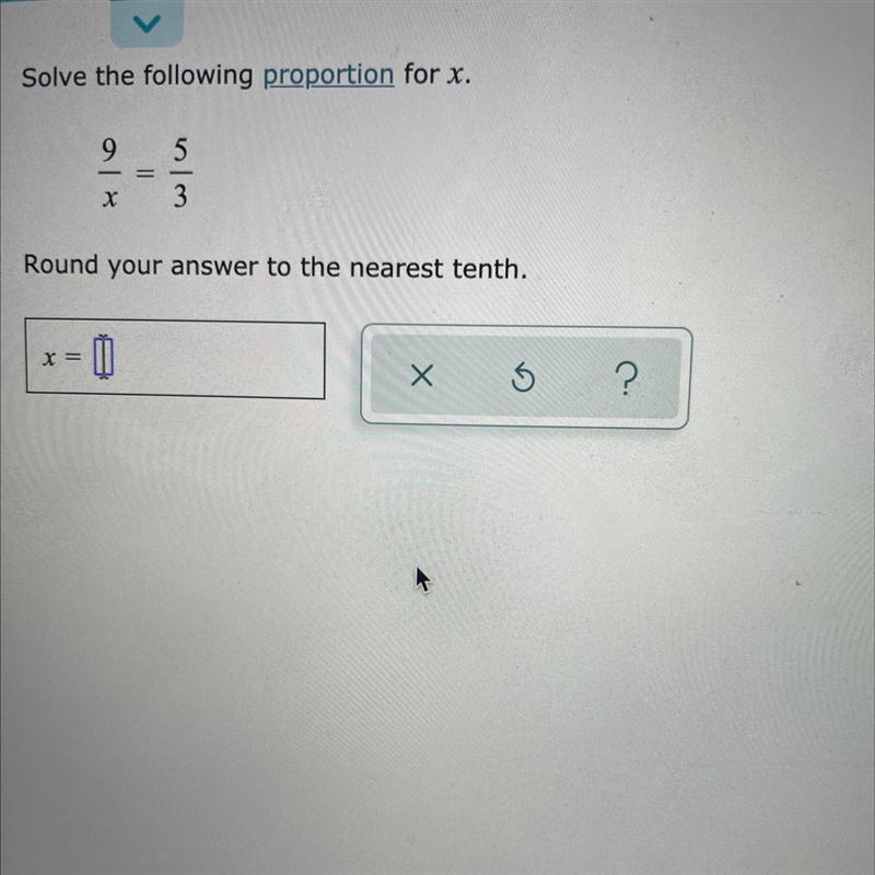 Solve the following proportion for x. 9 5 х 3 Round your answer to the nearest tenth-example-1