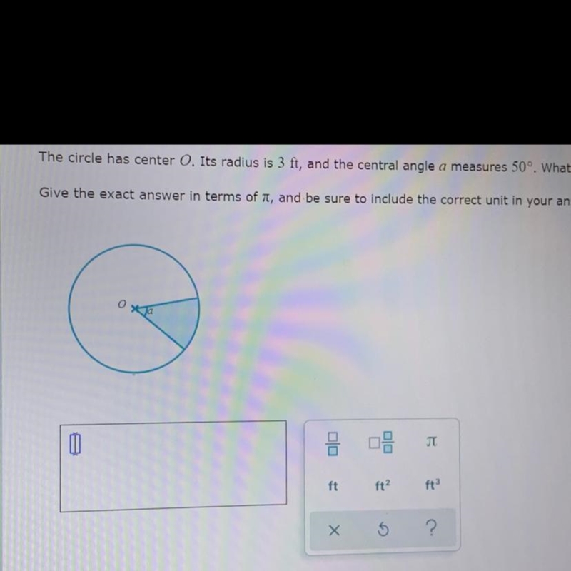 The circle has center 0. Its radius is 3 ft, and the central angle a measures 50% What-example-1