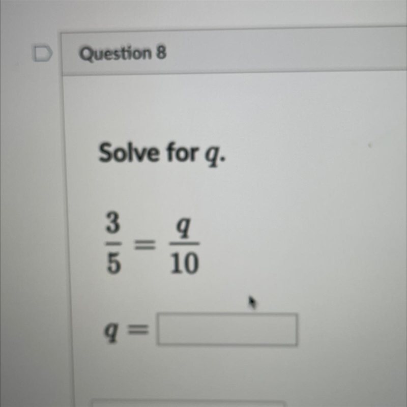 Solve for q. 3/5 = q/10 q=?-example-1