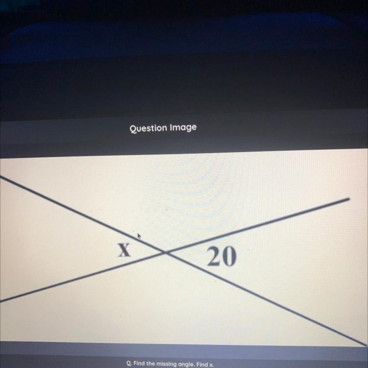 Find the missing angle. Find x. PLEASE HELP! options: 70° 20° 180°-example-1