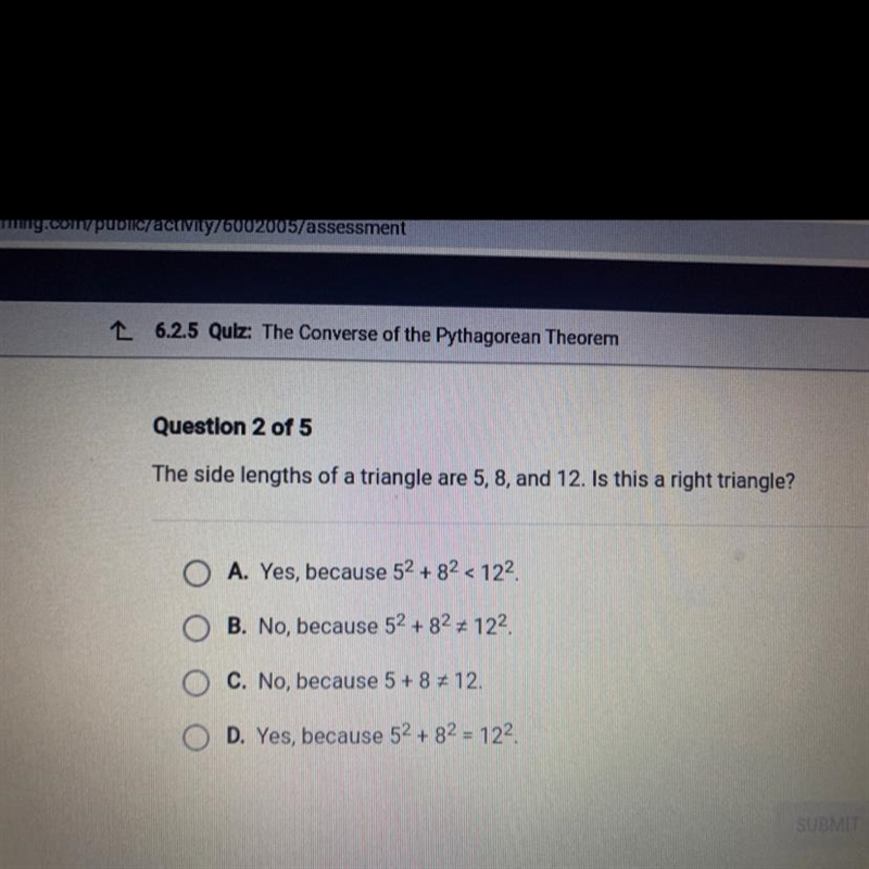 Question 2 of 5 The side lengths of a triangle are 5, 8, and 12. Is this a right triangle-example-1