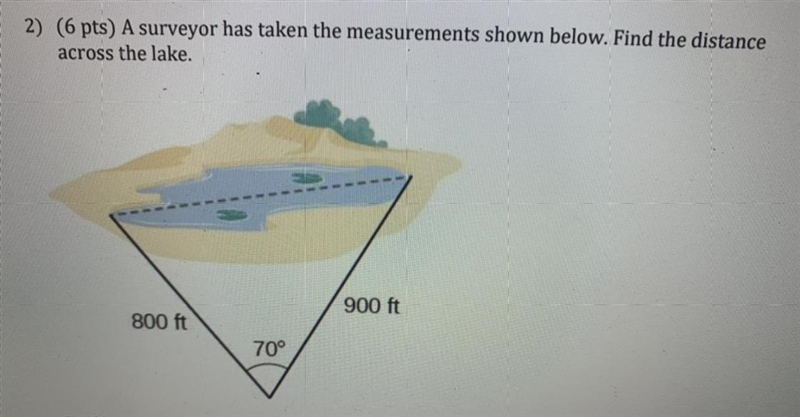 2) (6 pts) A surveyor has taken the measurements shown below. Find the distance across-example-1