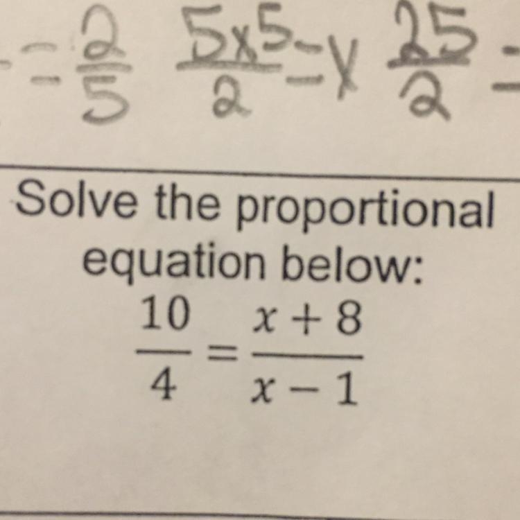 Solve the proportional equation below: 10/4=x+8/x-1 PLS HELP AND EXPLAIN HOW U GOT-example-1