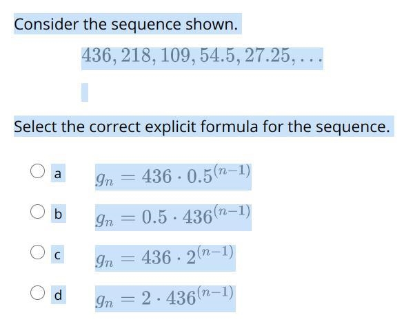 Consider the sequence shown. 436, 218, 109, 54.5, 27.25,... Select the correct explicit-example-1