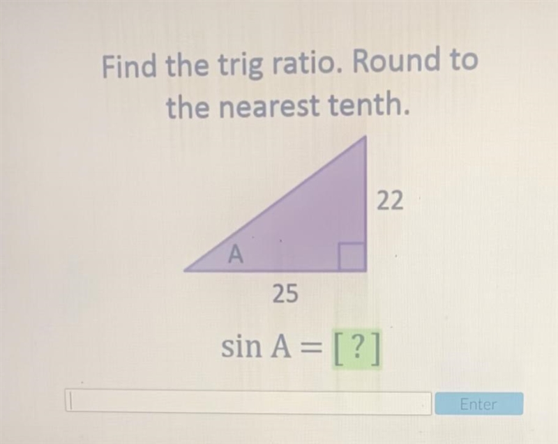 HELP❗️❗️❗️❗️❗️ Find the trig ratio. Round to the nearest tenth. 22 A 25 sin A = [?]-example-1