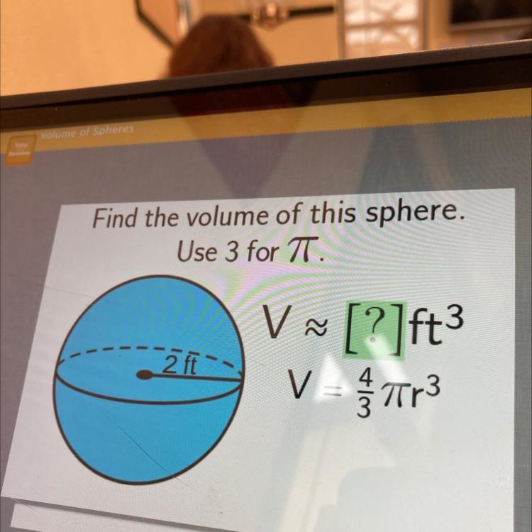 Hello pls help Find the volume of this sphere. Use 3 for 7T. 2 ft V~ [?]ft V = 3-example-1