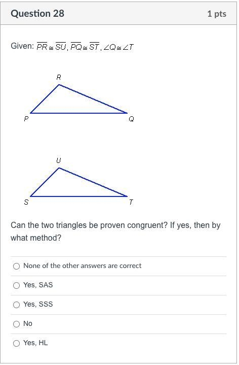 Can the two triangles be proven congruent? If yes, then by what method?-example-1