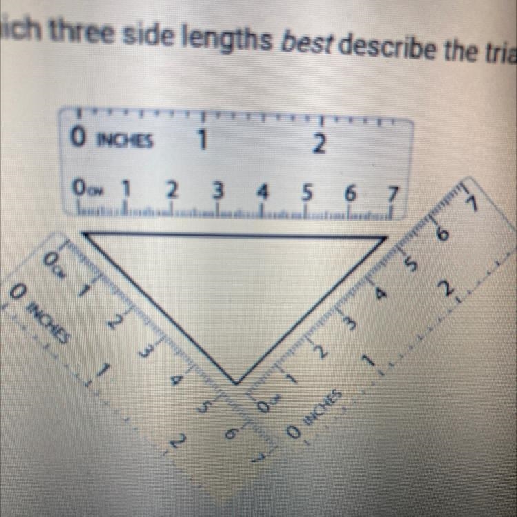 Which three side lengths best describe the triangle in the diagram? O INCHES 1 2 0 1 2 34 5 6 7 Oci-example-1