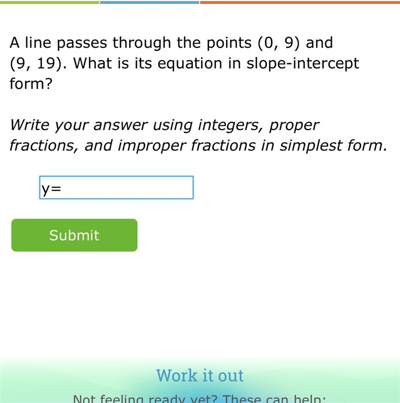 A line passes through the points (0, 9) and (9, 19). What is its equation in slope-example-1