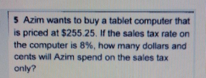 Azim wants to buy a tablet computer that is priced at $255 25. If the sales tax rate-example-1