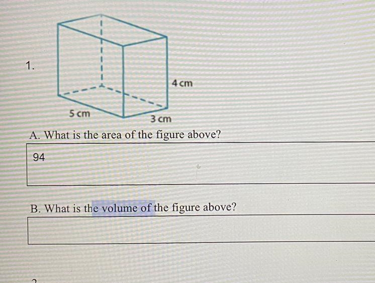 1. 4 cm 5 cm 3 cm A. What is the area of the figure above? B. What is the volume of-example-1