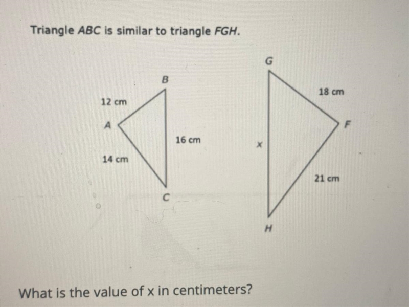 Triangle ABC is similar to triangle FGH. A) 24 cm B) 9 cm C) 15.75 cm D) 28 cm-example-1