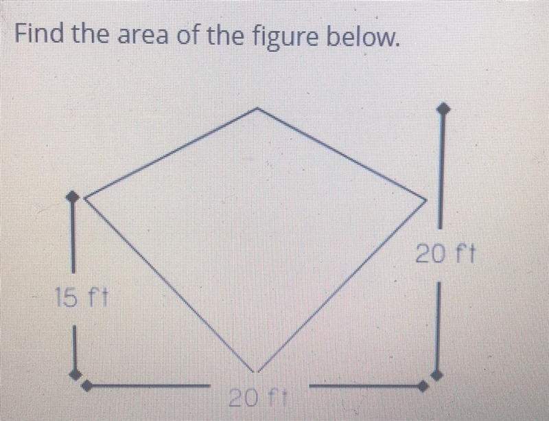 I need help finding the area of a figure, it has 15ft of heigh on the left side, 20ft-example-1