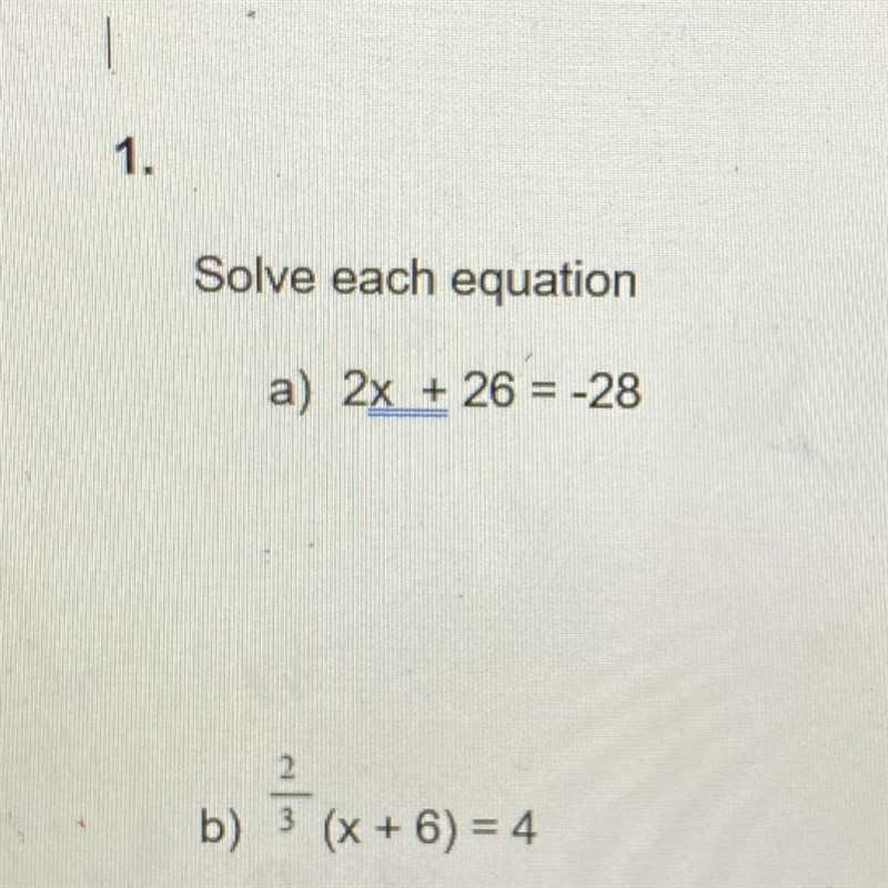 Please Help me 1. Solve each equation: a) 2x + 26 = -28 b) (x + 6) = 4-example-1