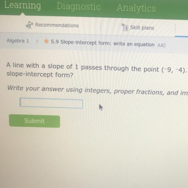 A line with a slope of 1 passes through the point (-9, -4). What is its equation in-example-1