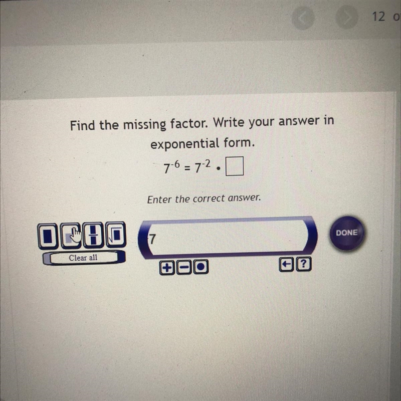 Help!!!! Find the missing factor. Write your answer in exponential form. 7-6 = 7-2. Enter-example-1