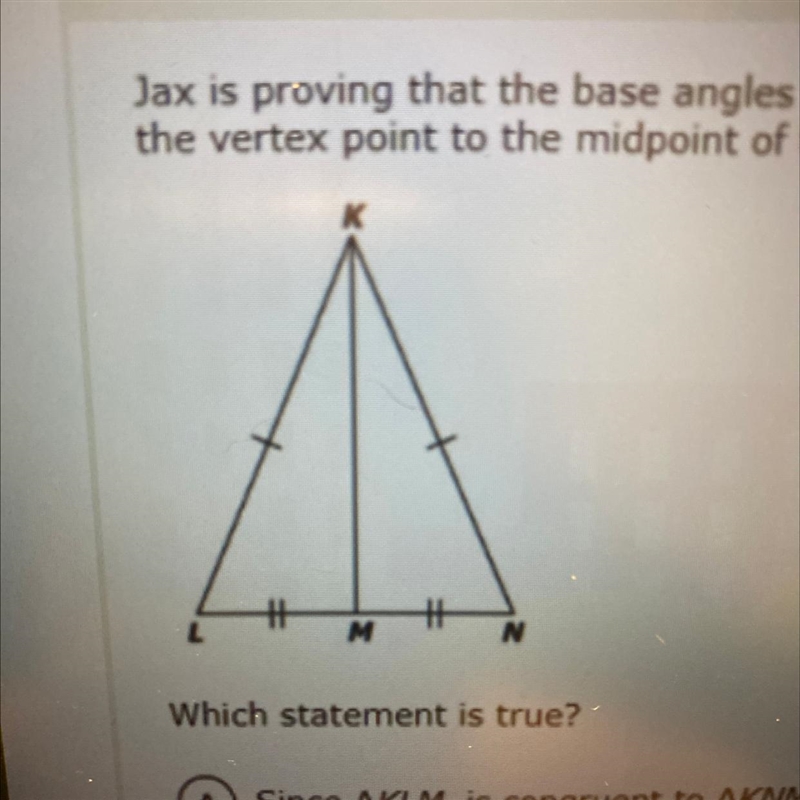 Jax is proving that the base angles of an isosceles triangle are congruent. He joins-example-1