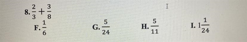 2/3 + 3/8 = ? F. 1/6 G. 5/24 H. 5/11 I. 1 1/24-example-1