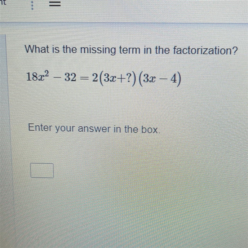 What is the missing term in the factorization? 18x^2 – 32 = 2(3x+?)(3x – 4)-example-1