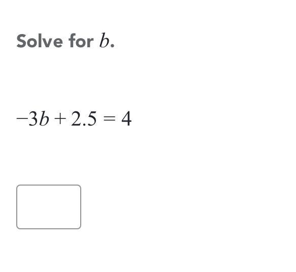 Solve for b Solve for b : -3b+2.5=4-example-1