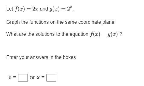 Let f(x)=2x and g(x)=2x Graph functions on the same coordinate plane. What solutions-example-1