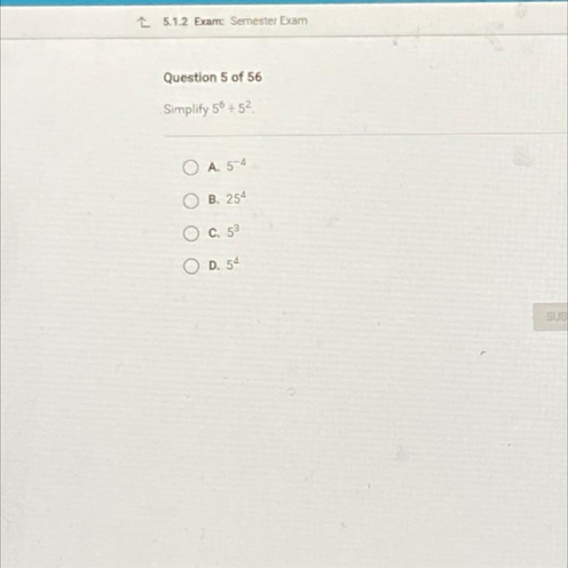 Simplify 5^6 5^2 O A. 54 B. 254 C. 53 D. 54-example-1