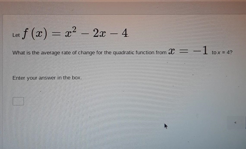 Let e f (x) = x2 – 2x - 4 What is the average rate of change for the quadratic function-example-1